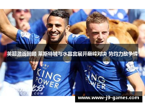 英超激战回顾 莱斯特城与水晶宫展开巅峰对决 势均力敌争锋