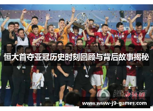 恒大首夺亚冠历史时刻回顾与背后故事揭秘