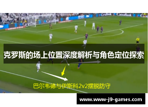 克罗斯的场上位置深度解析与角色定位探索