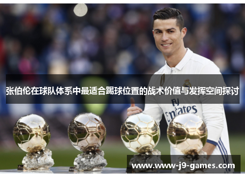 张伯伦在球队体系中最适合踢球位置的战术价值与发挥空间探讨