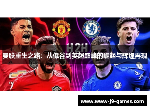 曼联重生之路：从低谷到英超巅峰的崛起与辉煌再现
