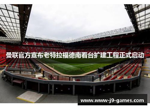 曼联官方宣布老特拉福德南看台扩建工程正式启动